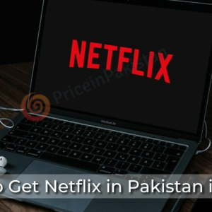 How to Get Netflix in Pakistan